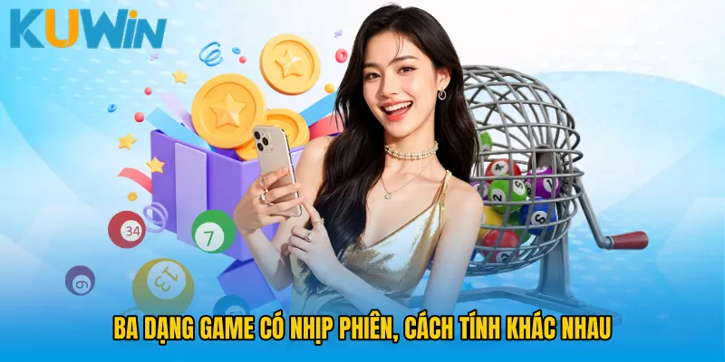 Ba dạng game có nhịp phiên, cách tính khác nhau
