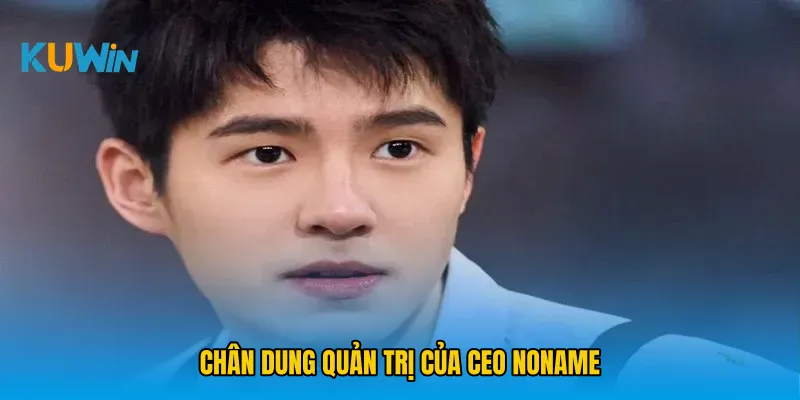 Chân dung quản trị của CEO NONAME