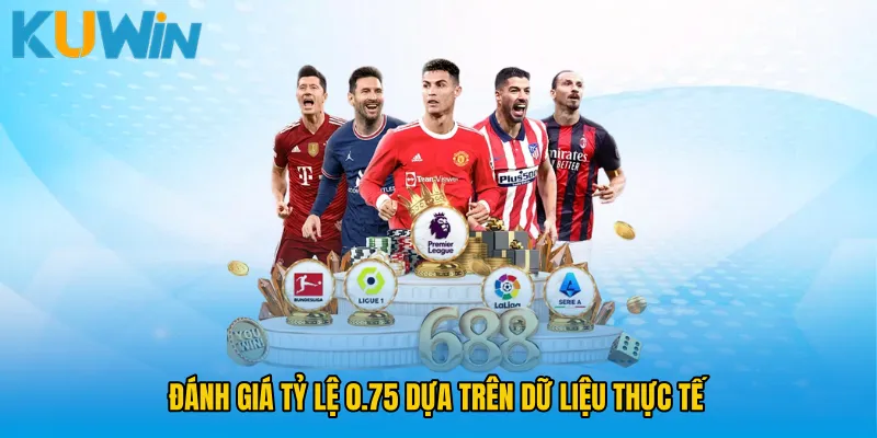 Đánh giá tỷ lệ 0.75 dựa trên dữ liệu thực tế