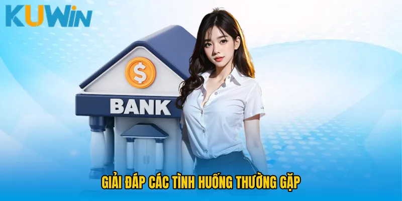 Giải đáp các tình huống thường gặp