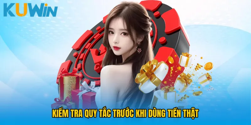 Kiểm tra quy tắc trước khi dùng tiền thật