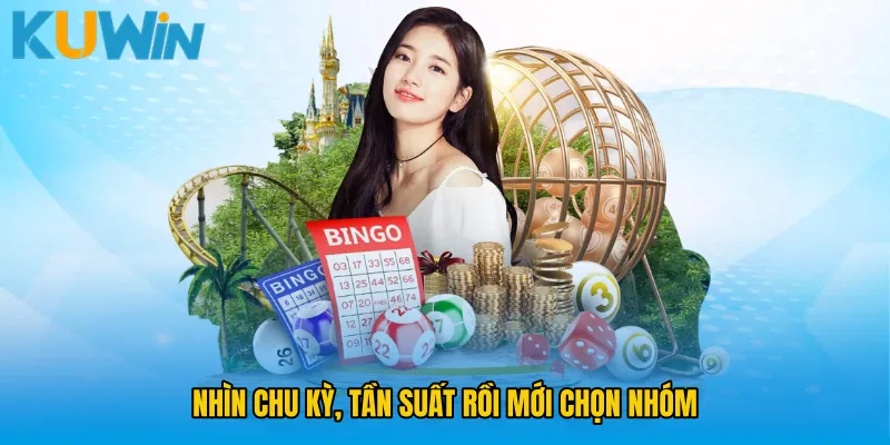 Nhìn chu kỳ, tần suất rồi mới chọn nhóm