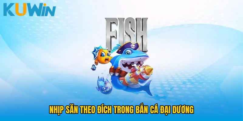 Nhịp săn theo đích trong Bắn cá đại dương
