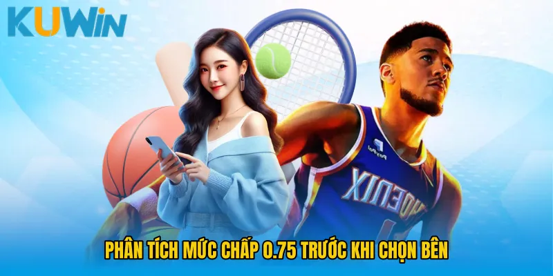 Phân tích mức chấp 0.75 trước khi chọn bên
