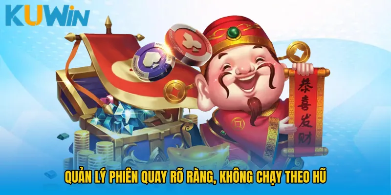 Quản lý phiên quay rõ ràng, không chạy theo hũ